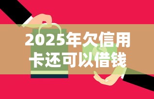 2025年欠信用卡还可以借钱的平台：看看这五个一定能下款的借钱平台