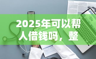 2025年可以帮人借钱吗，整理5个黑口子不看征信无视大数据