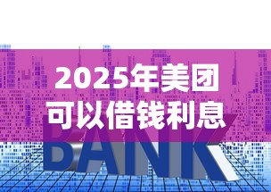 2025年美团可以借钱利息多少啊？推荐5个贷款不上诚信平台的平台