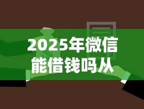 2025年微信能借钱吗从：梳理5个有法院执行可以贷款的口子