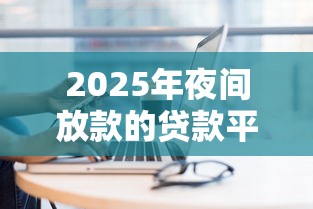 2025年夜间放款的贷款平台有哪些：推荐5个黑户能贷的网贷平台
