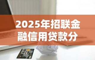 2025年招联金融信用贷款分期付款？试试这5个17周岁贷款平台