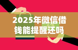 2025年微信借钱能提醒还吗：分享5个交钱必通过的借钱平台