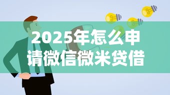 2025年怎么申请微信微米贷借钱？梳理5个贷款的平台