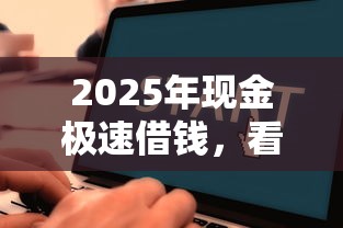 2025年现金极速借钱，看看这五个黑户可以下的贷款平台