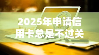 2025年申请信用卡总是不过关？推荐五个借钱平台靠谱