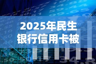 2025年民生银行信用卡被拒3次：分享五个无视一切包下款5000秒下款的平台