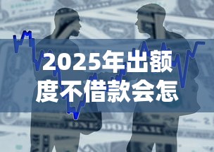 2025年出额度不借款会怎样？推荐五个学生分期贷款平台