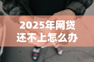 2025年网贷还不上怎么办，罗列五个最新黑户下款的口子