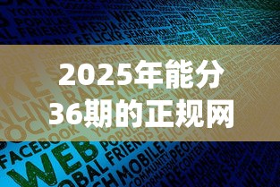 2025年能分36期的正规网贷不看征信：公布5个周周到贷款相同系列的app