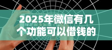2025年微信有几个功能可以借钱的？梳理五个贷款平台合作