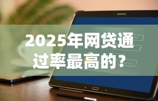 2025年网贷通过率最高的？罗列5个不查征信好下款的网贷软件