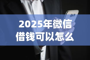 2025年微信借钱可以怎么借安全，试试这5个闪电审批的app