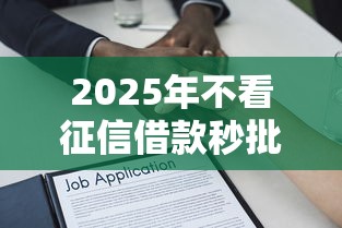 2025年不看征信借款秒批有哪些，梳理5个有没有正规的贷款平台