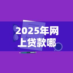 2025年网上贷款哪个好用？分享5个平台借钱比较靠谱