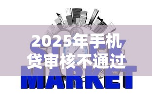 2025年手机贷审核不通过审核，整理五个上征信的网贷平台