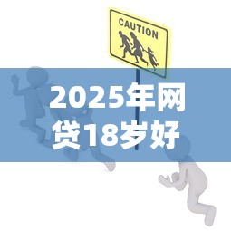 2025年网贷18岁好通过的有哪些：推荐5个贷款服务平台