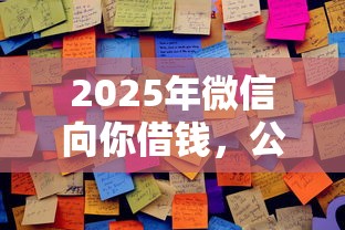 2025年微信向你借钱，公布5个2025年12月放水口子