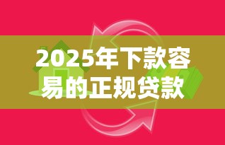 2025年下款容易的正规贷款公司：分享5个500借款口子