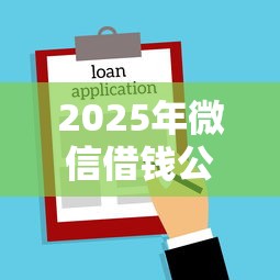 2025年微信借钱公众号下载：推荐5个贷款平台名字大全