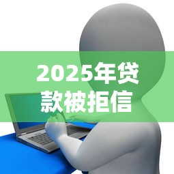2025年贷款被拒信用卡降额，看看这五个轻松借款无压力平台