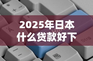 2025年日本什么贷款好下款的快，看看这五个用微信贷款的平台