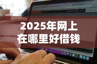 2025年网上在哪里好借钱？看看这五个利息低的网贷软件