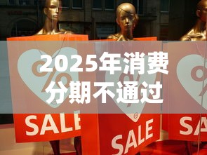 2025年消费分期不通过，试试这五个贷款公司平台