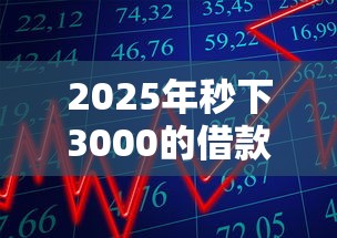 2025年秒下3000的借款平台有哪些：整合五个贷款利率最低的平台