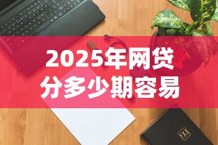 2025年网贷分多少期容易下款？整理五个不查流水的小额度贷款平台