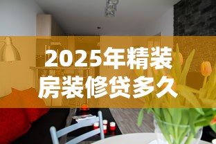 2025年精装房装修贷多久下款好，整理五个网贷小平台