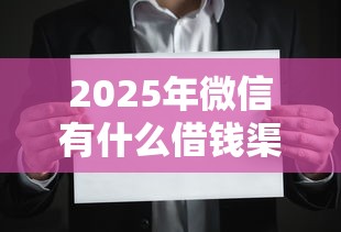 2025年微信有什么借钱渠道吗：公布5个2025年黑户借款必下口子