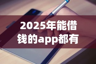 2025年能借钱的app都有哪些：整理五个简单的贷款平台