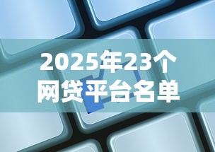2025年23个网贷平台名单：公布5个黑户借钱平台