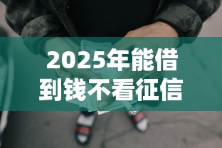 2025年能借到钱不看征信的小额贷款：分享5个网贷大口子轻松借口子