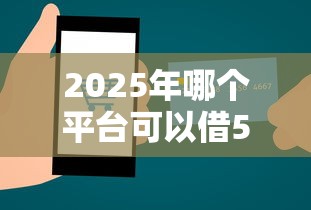 2025年哪个平台可以借5000块钱？分享5个16岁贷款平台