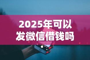 2025年可以发微信借钱吗？试试这5个借款平台好借钱又快又不看征信