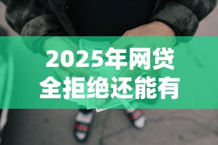 2025年网贷全拒绝还能有口子下吗：试试这5个2025高炮借款平台黑口子链接