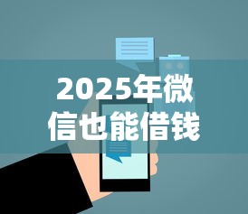 2025年微信也能借钱吗安全吗：试试这5个借钱安全的平台