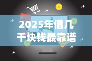 2025年借几干块钱最靠谱的借款平台：试试这5个满19岁可以借款的app