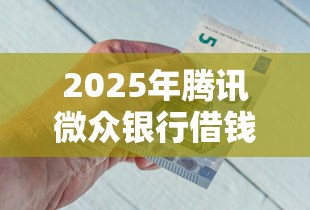 2025年腾讯微众银行借钱：分享五个网贷平台可以贷款