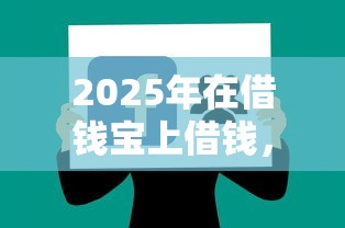 2025年在借钱宝上借钱，分享五个平台贷款靠谱
