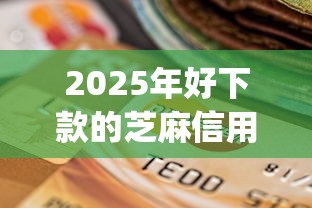 2025年好下款的芝麻信用贷，公布5个无视逾期大数据花户黑户app