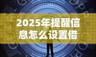 2025年提醒信息怎么设置借钱微信？整理5个靠谱借钱平台