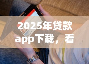 2025年贷款app下载，看看这五个在校大学生贷款平台