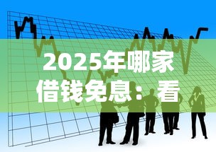 2025年哪家借钱免息：看看这五个贷款平台安全可靠