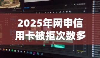 2025年网申信用卡被拒次数多，整理五个真正无视逾期大数据的网贷软件