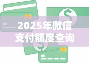 2025年微信支付额度查询，看看这五个贷款年利率低的平台