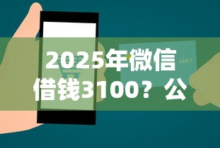 2025年微信借钱3100？公布5个贷款服务平台