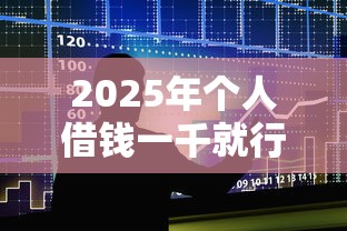 2025年个人借钱一千就行，整合5个放款快的贷款平台